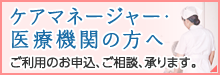 ケアマネージャー・医療機関の方へ